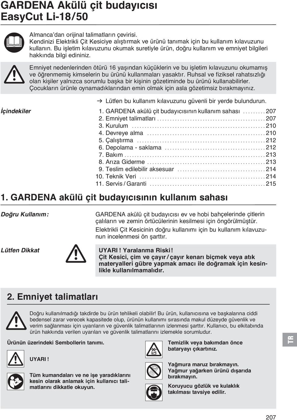 Emniyet nedenlerinden ötürü 16 yaşından küçüklerin ve bu işletim kılavuzunu okumamış ve öğrenmemiş kimselerin bu ürünü kullanmaları yasaktır.