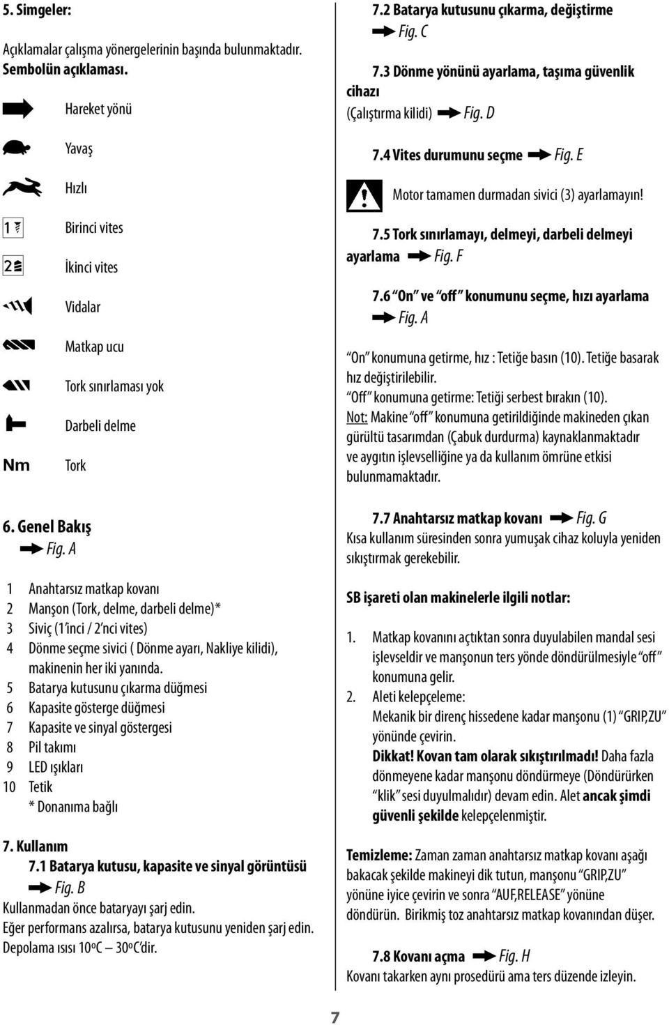 Nm Birinci vites İkinci vites Vidalar Matkap ucu Tork sınırlaması yok Darbeli delme Tork 7.5 Tork sınırlamayı, delmeyi, darbeli delmeyi ayarlama Fig. F 7.6 On ve off konumunu seçme, hızı ayarlama Fig.