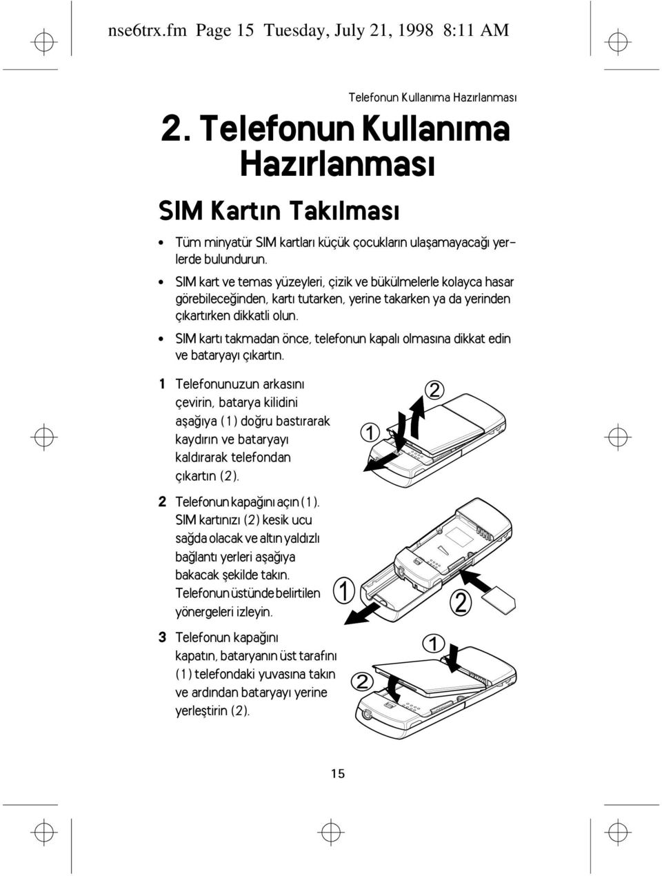 SIM kart ve temas yüzeyleri, çizik ve bükülmelerle kolayca hasar görebileceðinden, kartý tutarken, yerine takarken ya da yerinden çýkartýrken dikkatli olun.