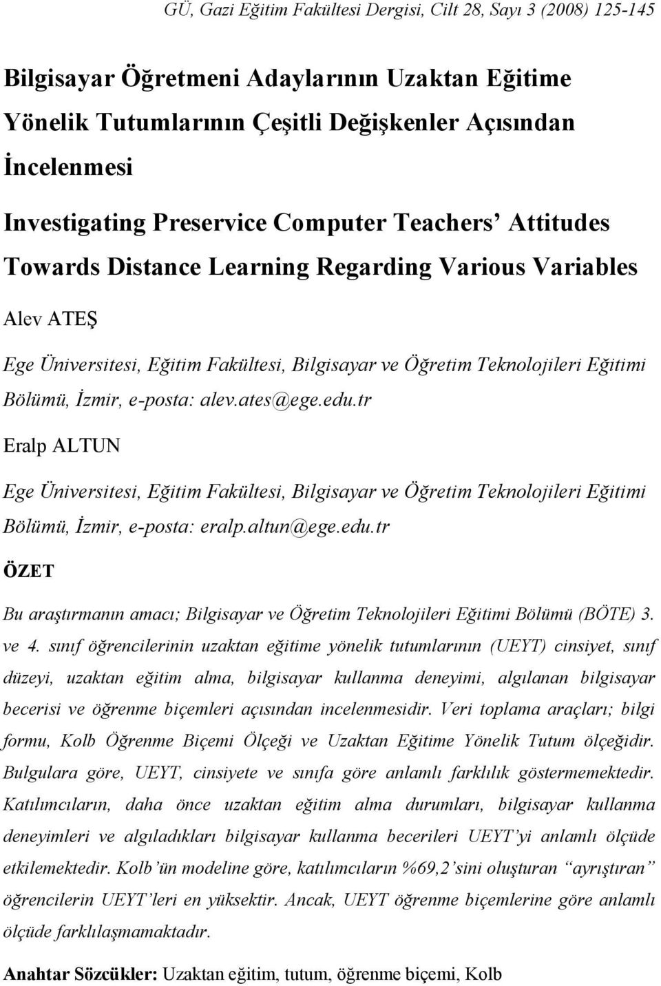 e-posta: alev.ates@ege.edu.tr Eralp ALTUN Ege Üniversitesi, Eğitim Fakültesi, Bilgisayar ve Öğretim Teknolojileri Eğitimi Bölümü, İzmir, e-posta: eralp.altun@ege.edu.tr ÖZET Bu araştırmanın amacı; Bilgisayar ve Öğretim Teknolojileri Eğitimi Bölümü (BÖTE) 3.