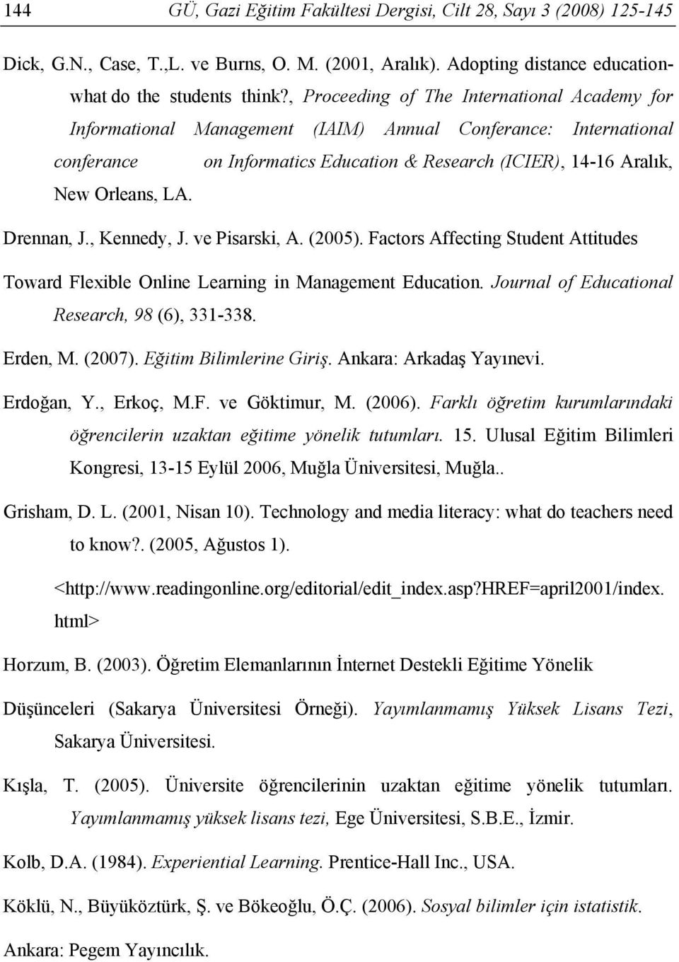 Drennan, J., Kennedy, J. ve Pisarski, A. (2005). Factors Affecting Student Attitudes Toward Flexible Online Learning in Management Education. Journal of Educational Research, 98 (6), 331-338.