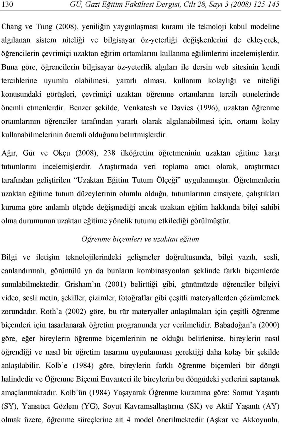 Buna göre, öğrencilerin bilgisayar öz-yeterlik algıları ile dersin web sitesinin kendi tercihlerine uyumlu olabilmesi, yararlı olması, kullanım kolaylığı ve niteliği konusundaki görüşleri, çevrimiçi