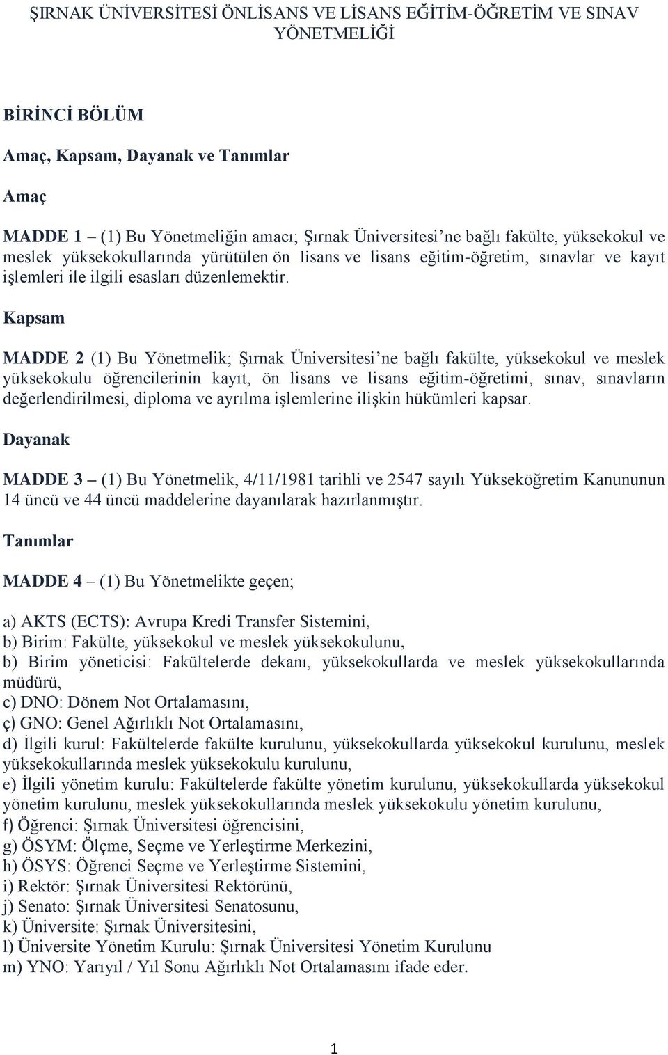 Kapsam MADDE 2 (1) Bu Yönetmelik; ġırnak Üniversitesi ne bağlı fakülte, yüksekokul ve meslek yüksekokulu öğrencilerinin kayıt, ön lisans ve lisans eğitim-öğretimi, sınav, sınavların