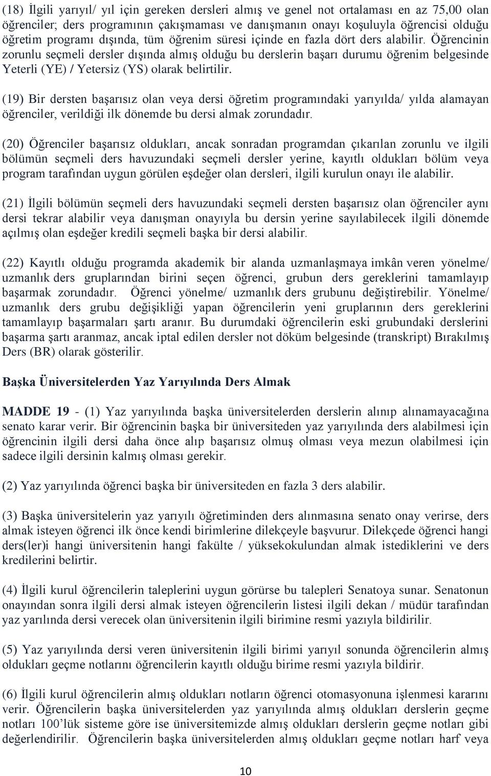 Öğrencinin zorunlu seçmeli dersler dıģında almıģ olduğu bu derslerin baģarı durumu öğrenim belgesinde Yeterli (YE) / Yetersiz (YS) olarak belirtilir.