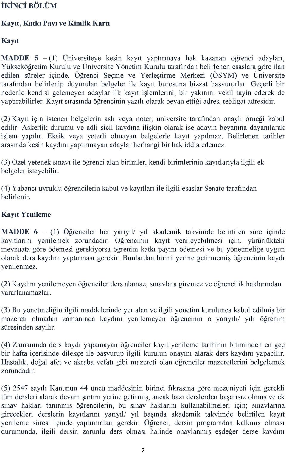 Geçerli bir nedenle kendisi gelemeyen adaylar ilk kayıt iģlemlerini, bir yakınını vekil tayin ederek de yaptırabilirler.