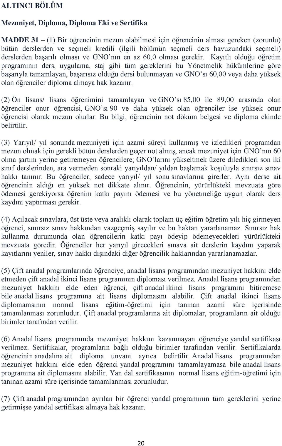 Kayıtlı olduğu öğretim programının ders, uygulama, staj gibi tüm gereklerini bu Yönetmelik hükümlerine göre baģarıyla tamamlayan, baģarısız olduğu dersi bulunmayan ve GNO sı 60,00 veya daha yüksek