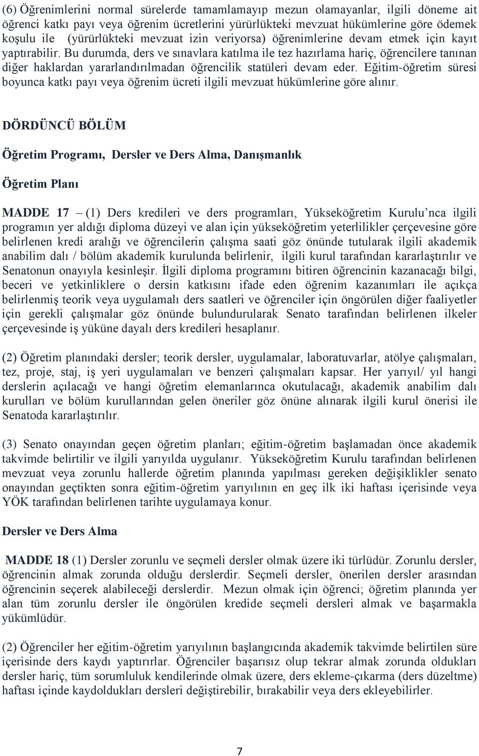 Bu durumda, ders ve sınavlara katılma ile tez hazırlama hariç, öğrencilere tanınan diğer haklardan yararlandırılmadan öğrencilik statüleri devam eder.