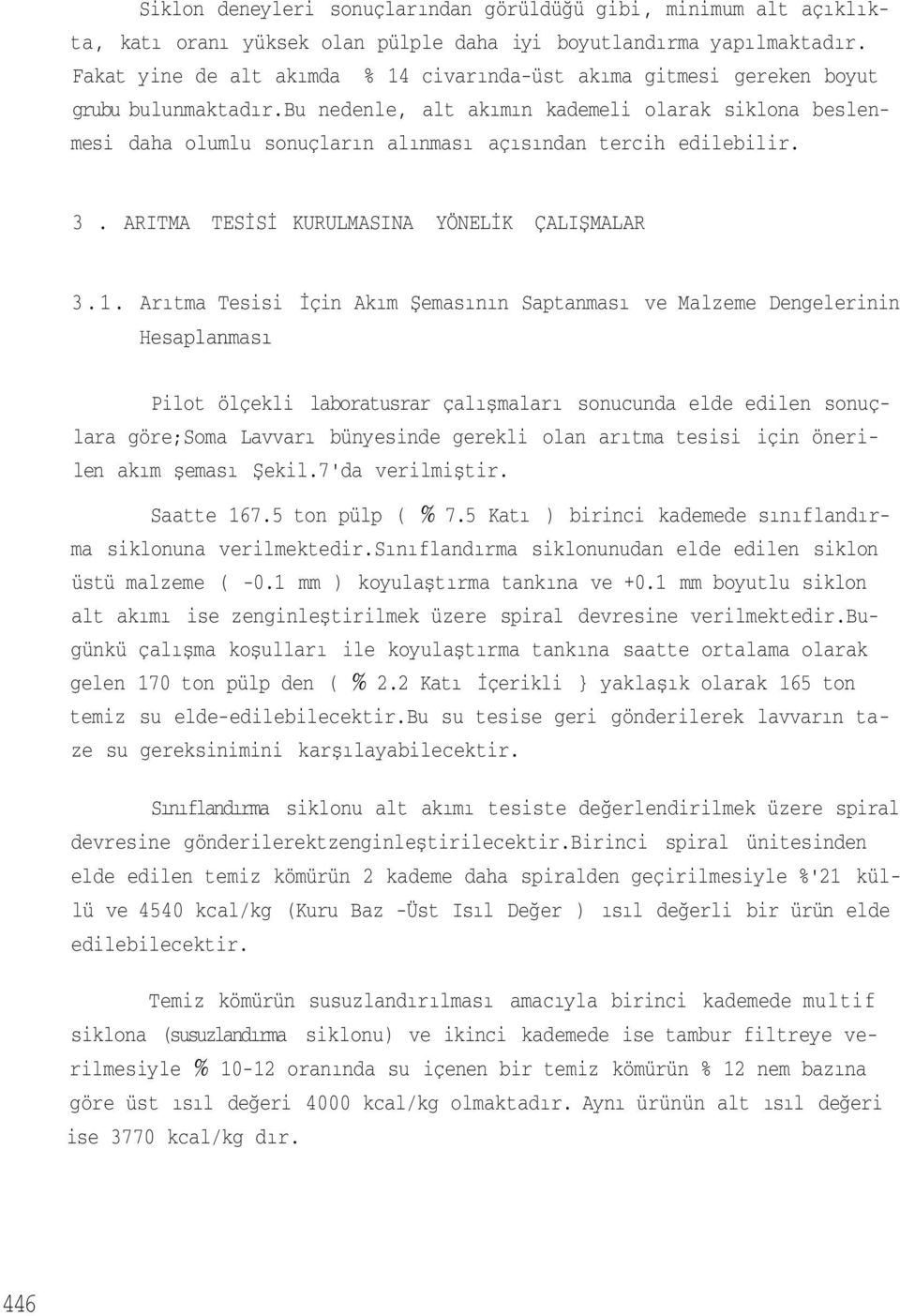 bu nedenle, alt akımın kademeli olarak siklona beslenmesi daha olumlu sonuçların alınması açısından tercih edilebilir. 3. ARITMA TESİSİ KURULMASINA YÖNELİK ÇALIŞMALAR 3.1.