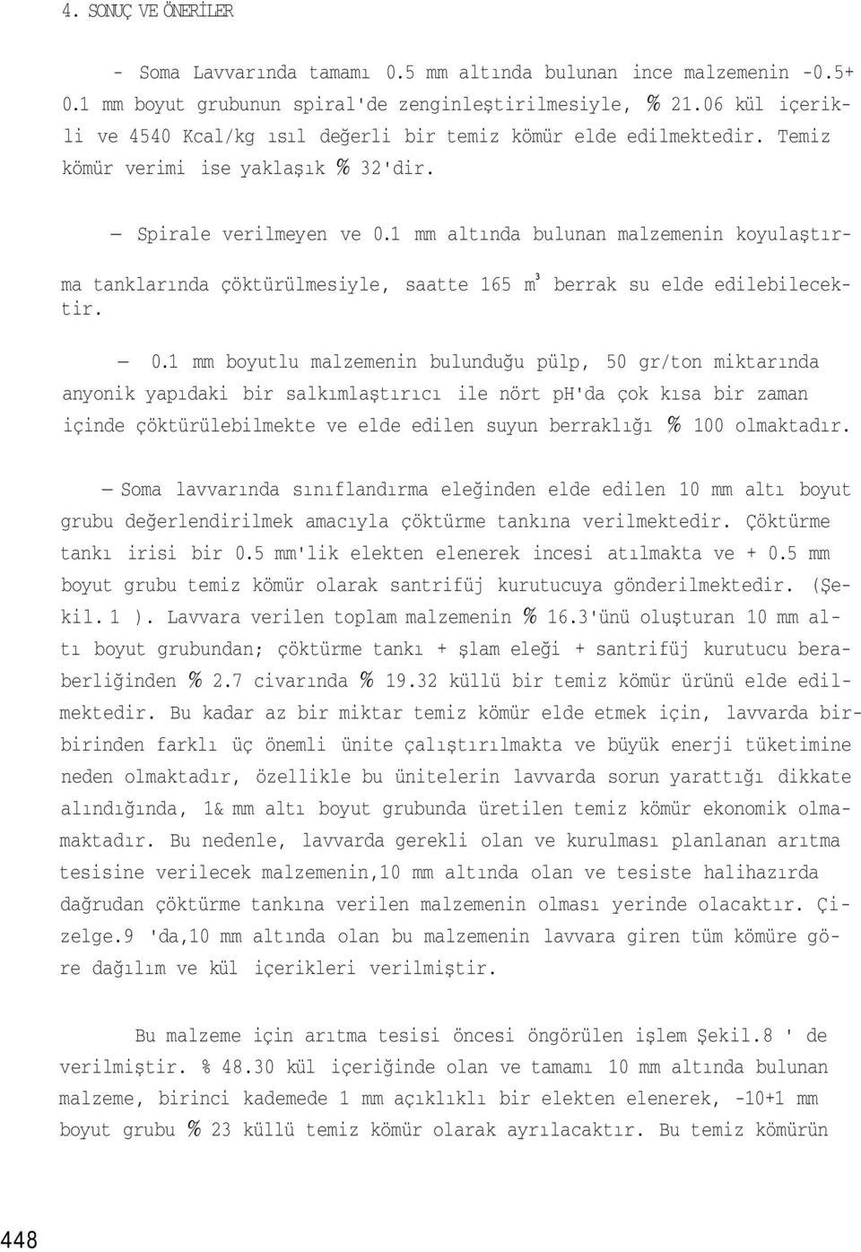 1 mm altında bulunan malzemenin koyulaştırma tanklarında çöktürülmesiyle, saatte 165 m 3 tir. berrak su elde edilebilecek 0.