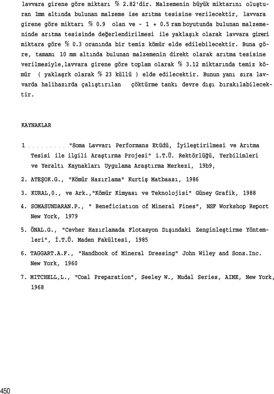 Buna göre, tamamı 10 mm altında bulunan malzemenin direkt olarak arıtma tesisine verilmesiyle,lavvara girene göre toplam olarak % 3.