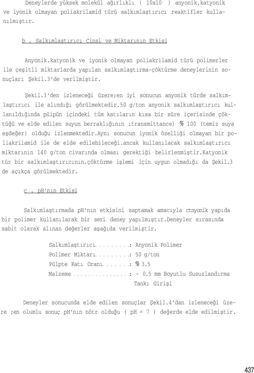 3'de verilmiştir. Şekil.3'den izleneceği üzere;en iyi sonucun anyonik türde salkımlaştırıcı ile alındığı görülmektedir.