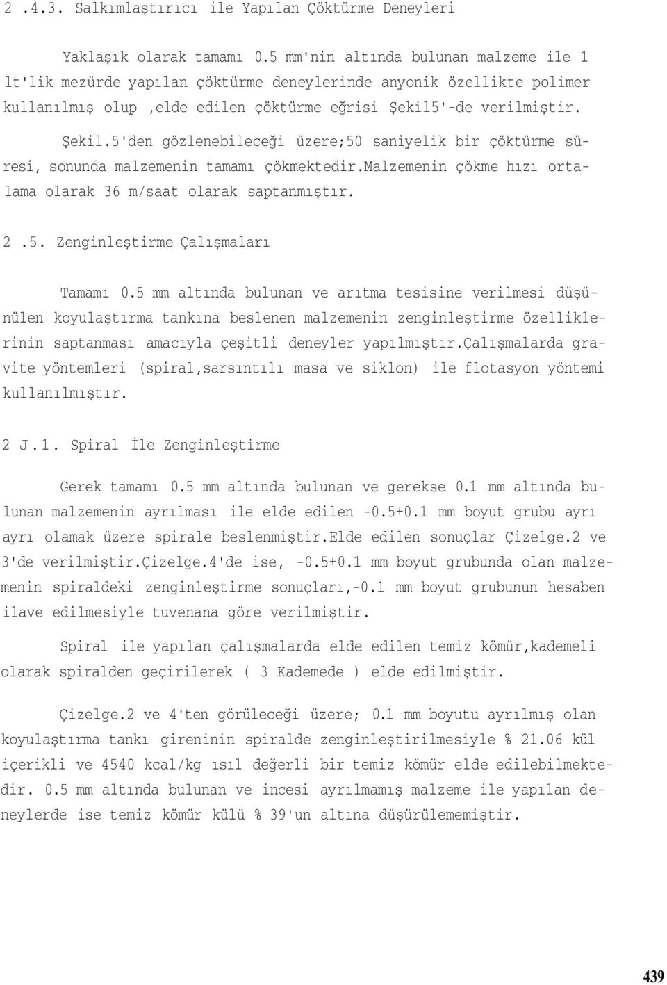 '-de verilmiştir. Şekil.5'den gözlenebileceği üzere;50 saniyelik bir çöktürme süresi, sonunda malzemenin tamamı çökmektedir.malzemenin çökme hızı ortalama olarak 36 m/saat olarak saptanmıştır. 2.5. Zenginleştirme Çalışmaları Tamamı 0.