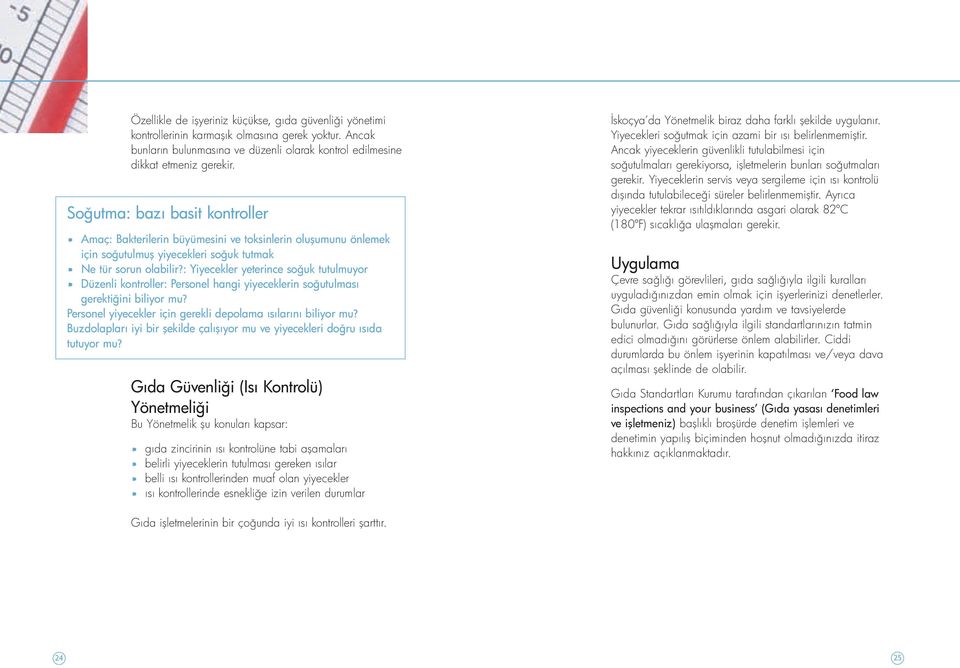 : Yiyecekler yeterince so uk tutulmuyor Düzenli kontroller: Personel hangi yiyeceklerin so utulması gerekti ini biliyor mu? Personel yiyecekler için gerekli depolama ısılarını biliyor mu?