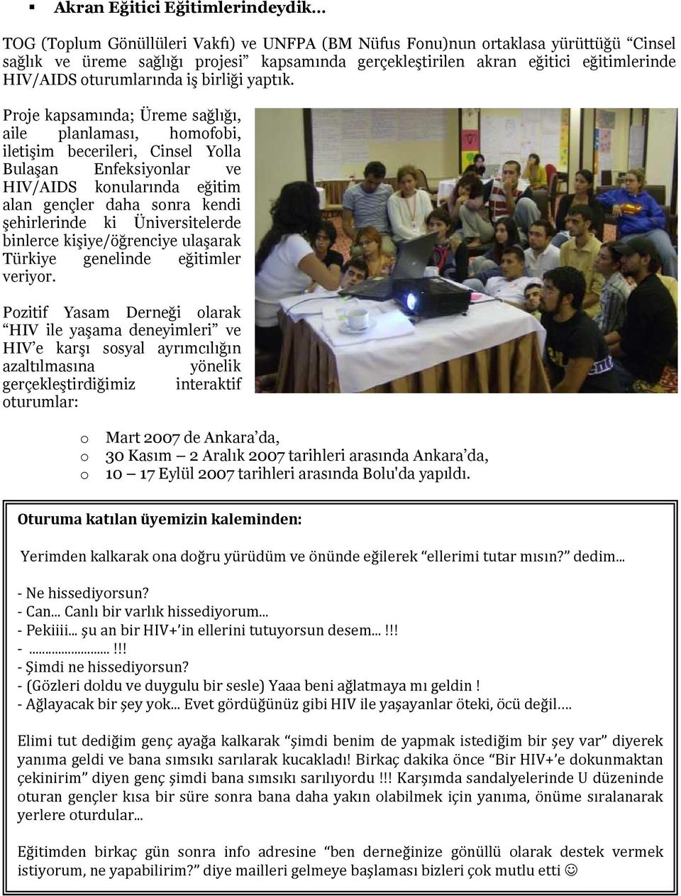 Proje kapsamında; Üreme sağlığı, aile planlaması, homofobi, iletişim becerileri, Cinsel Yolla Bulaşan Enfeksiyonlar ve HIV/AIDS konularında eğitim alan gençler daha sonra kendi şehirlerinde ki