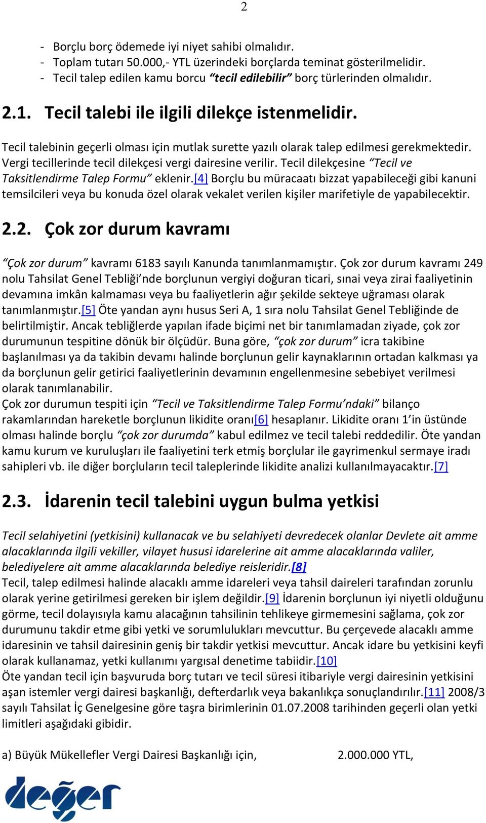 Tecil talebinin geçerli olması için mutlak surette yazılı olarak talep edilmesi gerekmektedir. Vergi tecillerinde tecil dilekçesi vergi dairesine verilir.