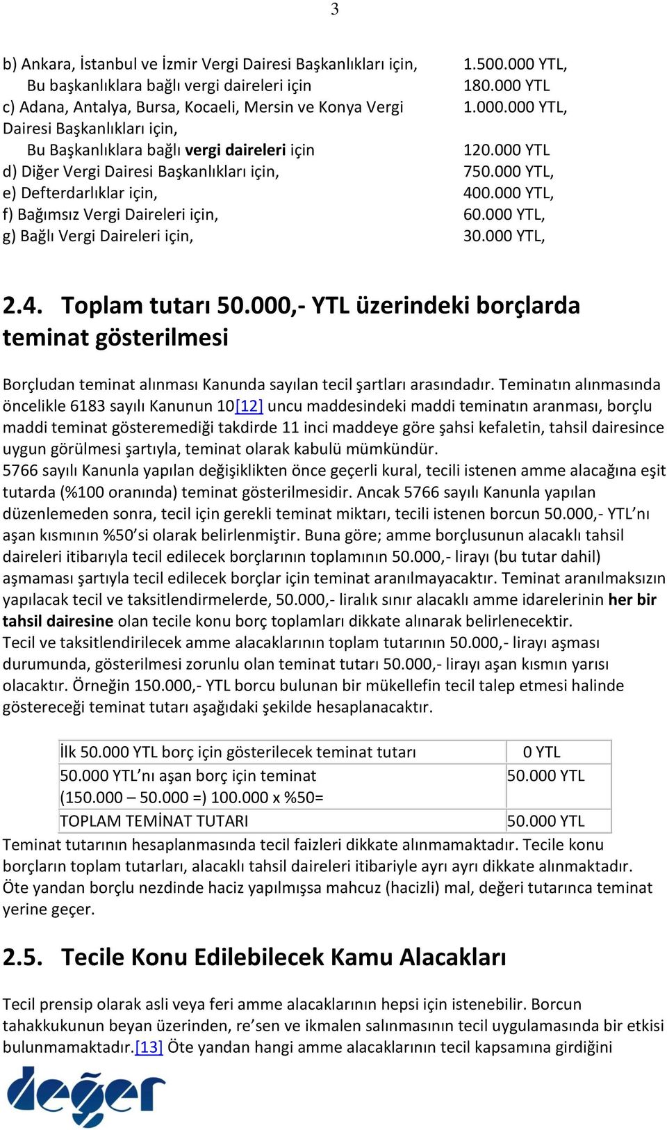 000,- YTL üzerindeki borçlarda teminat gösterilmesi Borçludan teminat alınması Kanunda sayılan tecil şartları arasındadır.