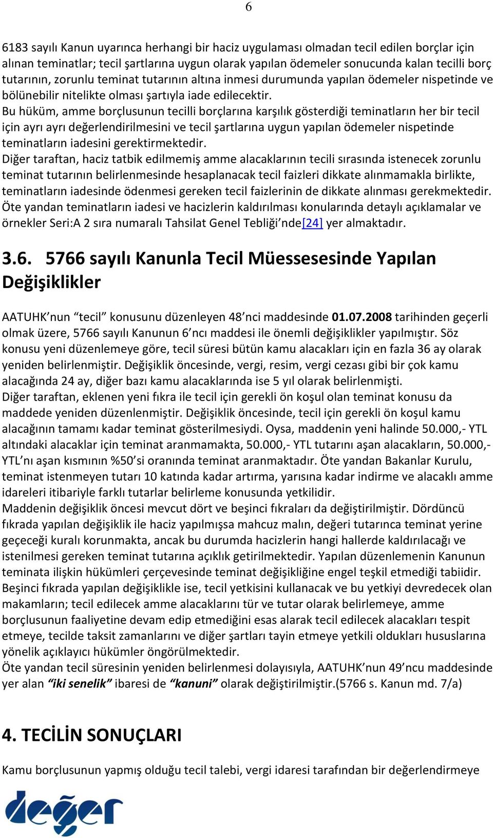 Bu hüküm, amme borçlusunun tecilli borçlarına karşılık gösterdiği teminatların her bir tecil için ayrı ayrı değerlendirilmesini ve tecil şartlarına uygun yapılan ödemeler nispetinde teminatların