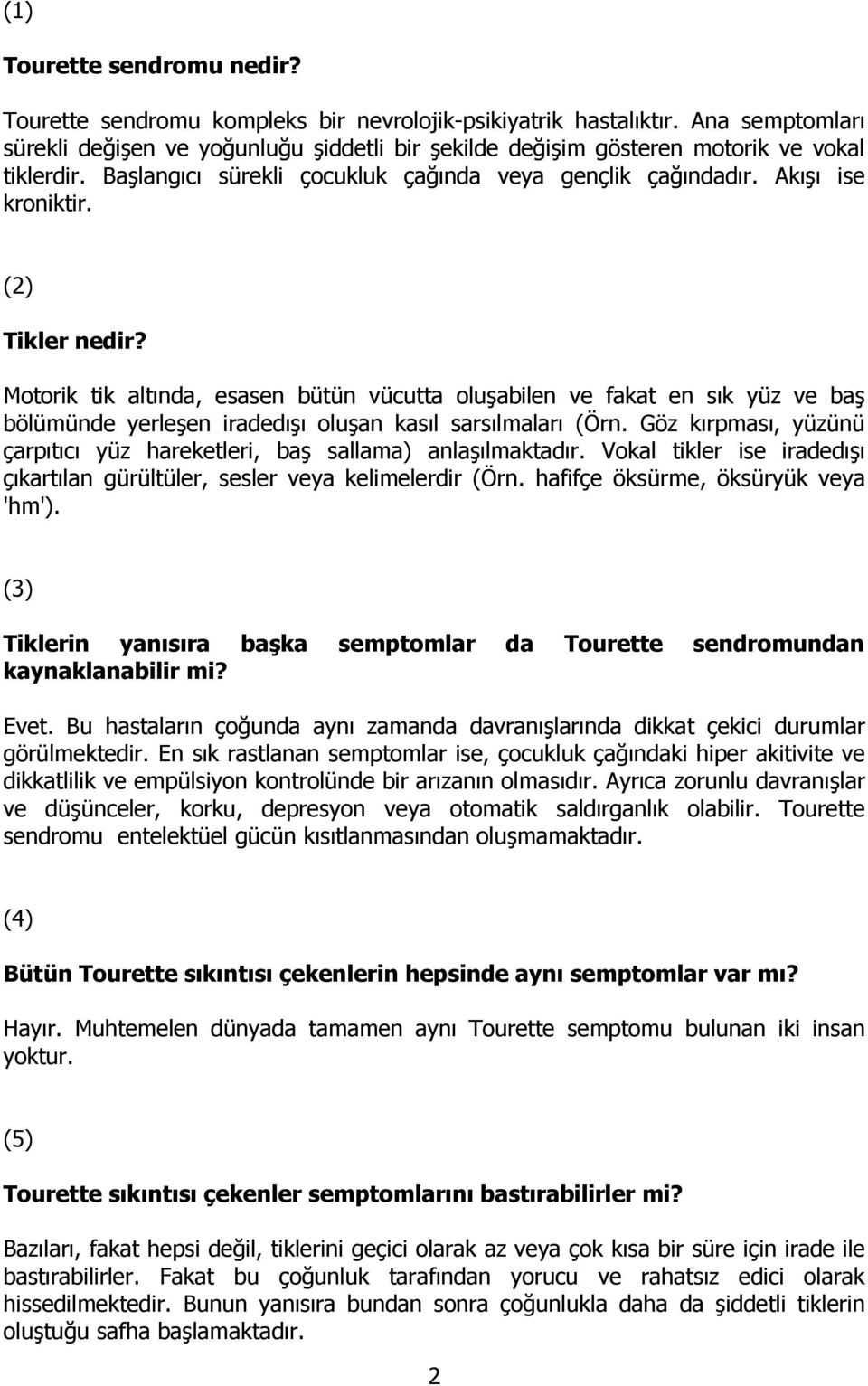 (2) Tikler nedir? Motorik tik altında, esasen bütün vücutta oluşabilen ve fakat en sık yüz ve baş bölümünde yerleşen iradedışı oluşan kasıl sarsılmaları (Örn.