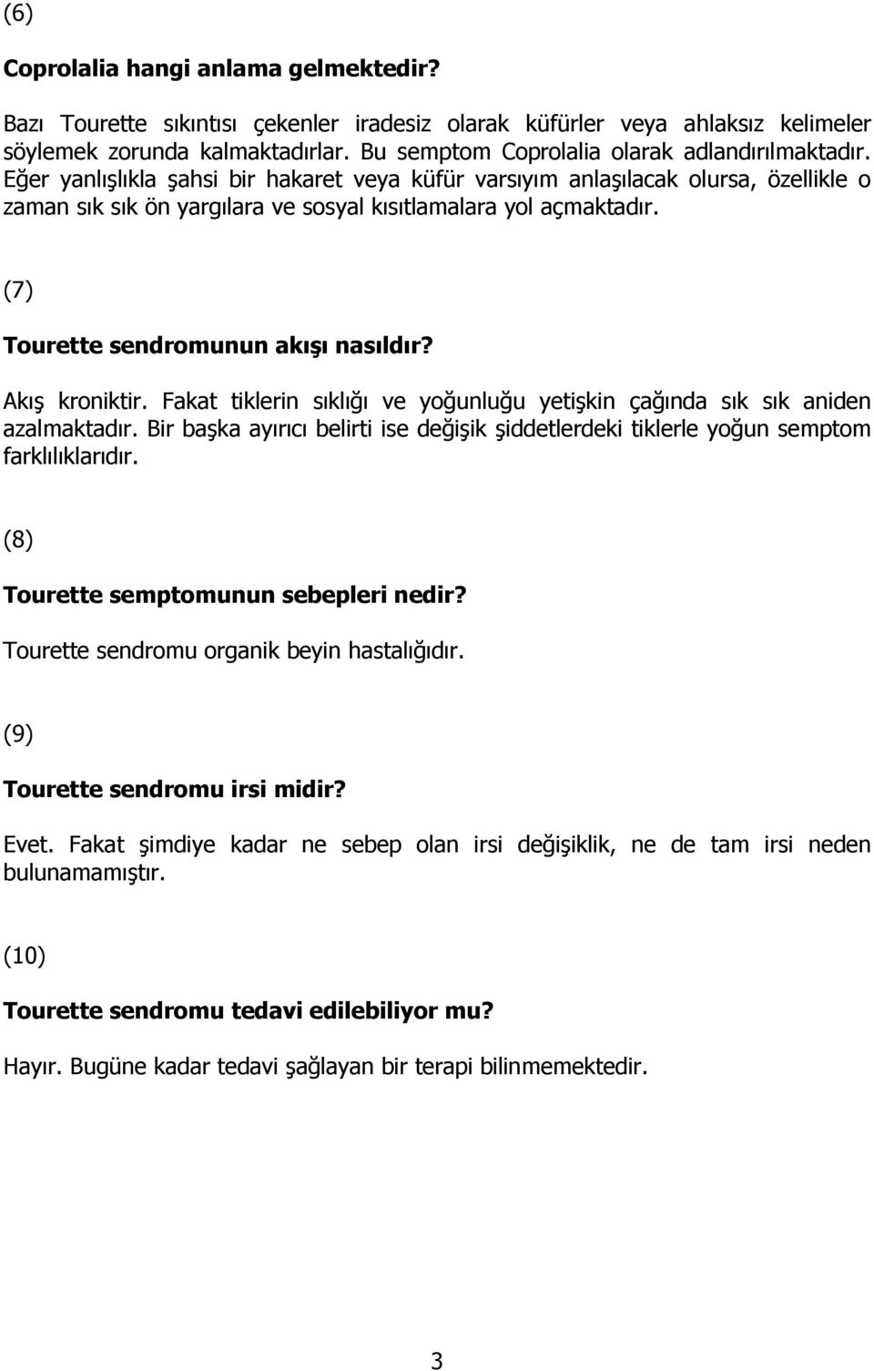 Eğer yanlışlıkla şahsi bir hakaret veya küfür varsıyım anlaşılacak olursa, özellikle o zaman sık sık ön yargılara ve sosyal kısıtlamalara yol açmaktadır. (7) Tourette sendromunun akışı nasıldır?