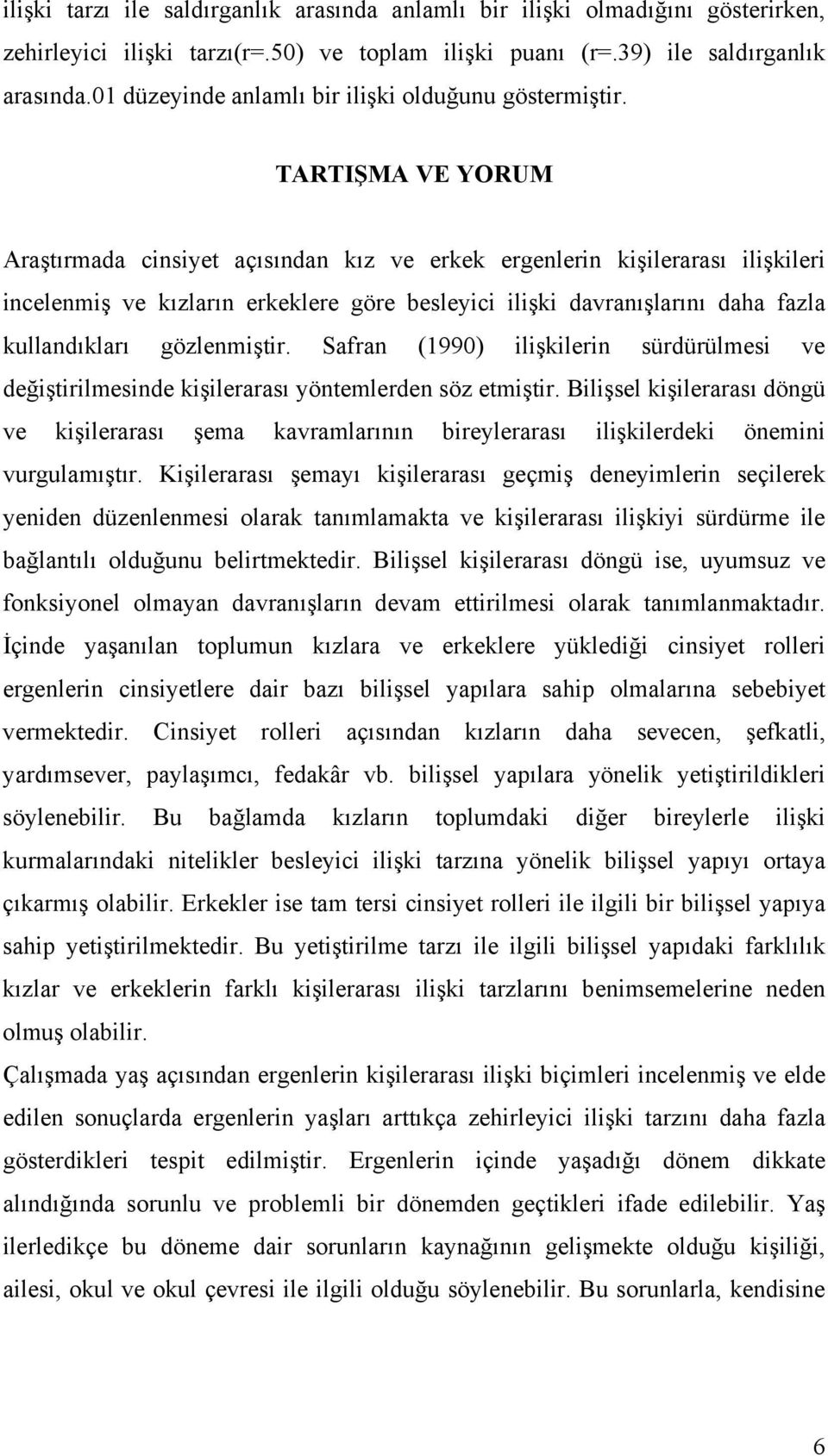 TARTIŞMA VE YORUM Araştırmada cinsiyet açısından kız ve erkek ergenlerin kişilerarası ilişkileri incelenmiş ve kızların erkeklere göre besleyici ilişki davranışlarını daha fazla kullandıkları