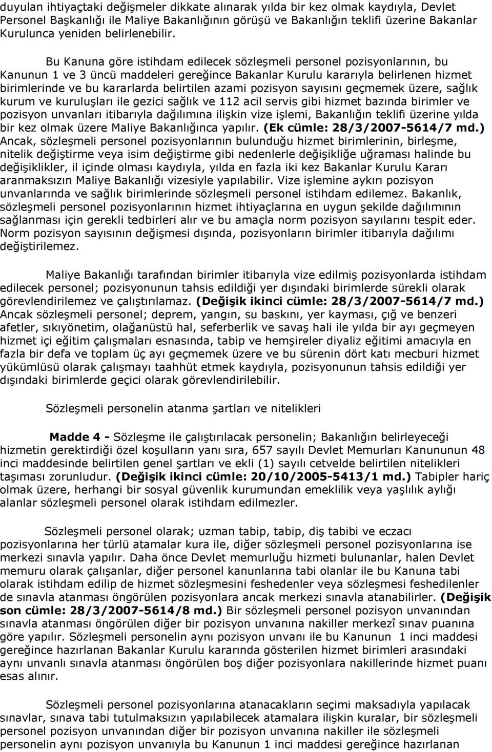 Bu Kanuna göre istihdam edilecek sözleģmeli personel pozisyonlarının, bu Kanunun 1 ve 3 üncü maddeleri gereğince Bakanlar Kurulu kararıyla belirlenen hizmet birimlerinde ve bu kararlarda belirtilen