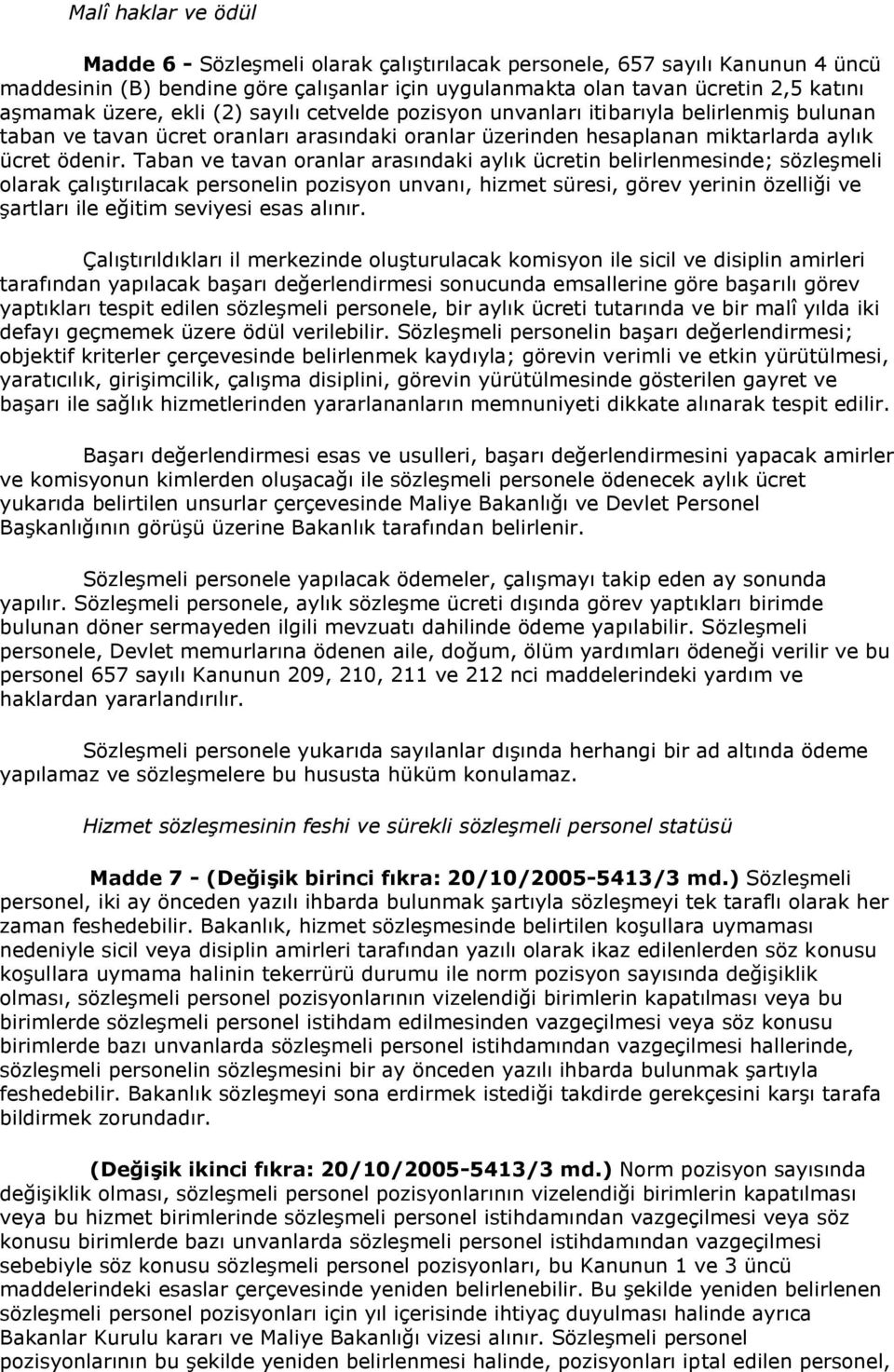 Taban ve tavan oranlar arasındaki aylık ücretin belirlenmesinde; sözleģmeli olarak çalıģtırılacak personelin pozisyon unvanı, hizmet süresi, görev yerinin özelliği ve Ģartları ile eğitim seviyesi