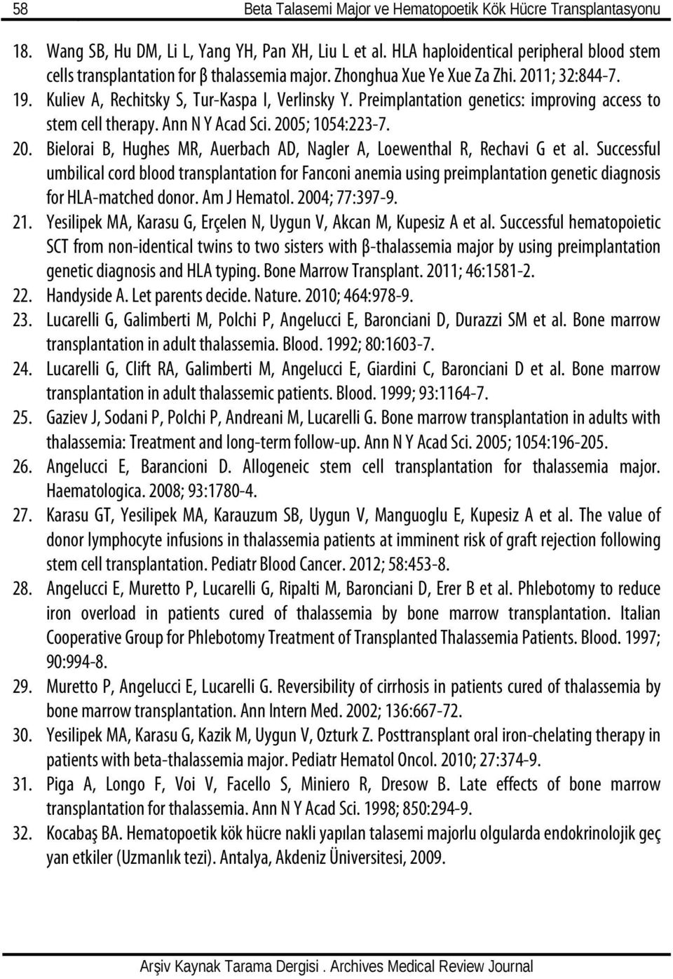 Preimplantation genetics: improving access to stem cell therapy. Ann N Y Acad Sci. 2005; 1054:223-7. 20. Bielorai B, Hughes MR, Auerbach AD, Nagler A, Loewenthal R, Rechavi G et al.