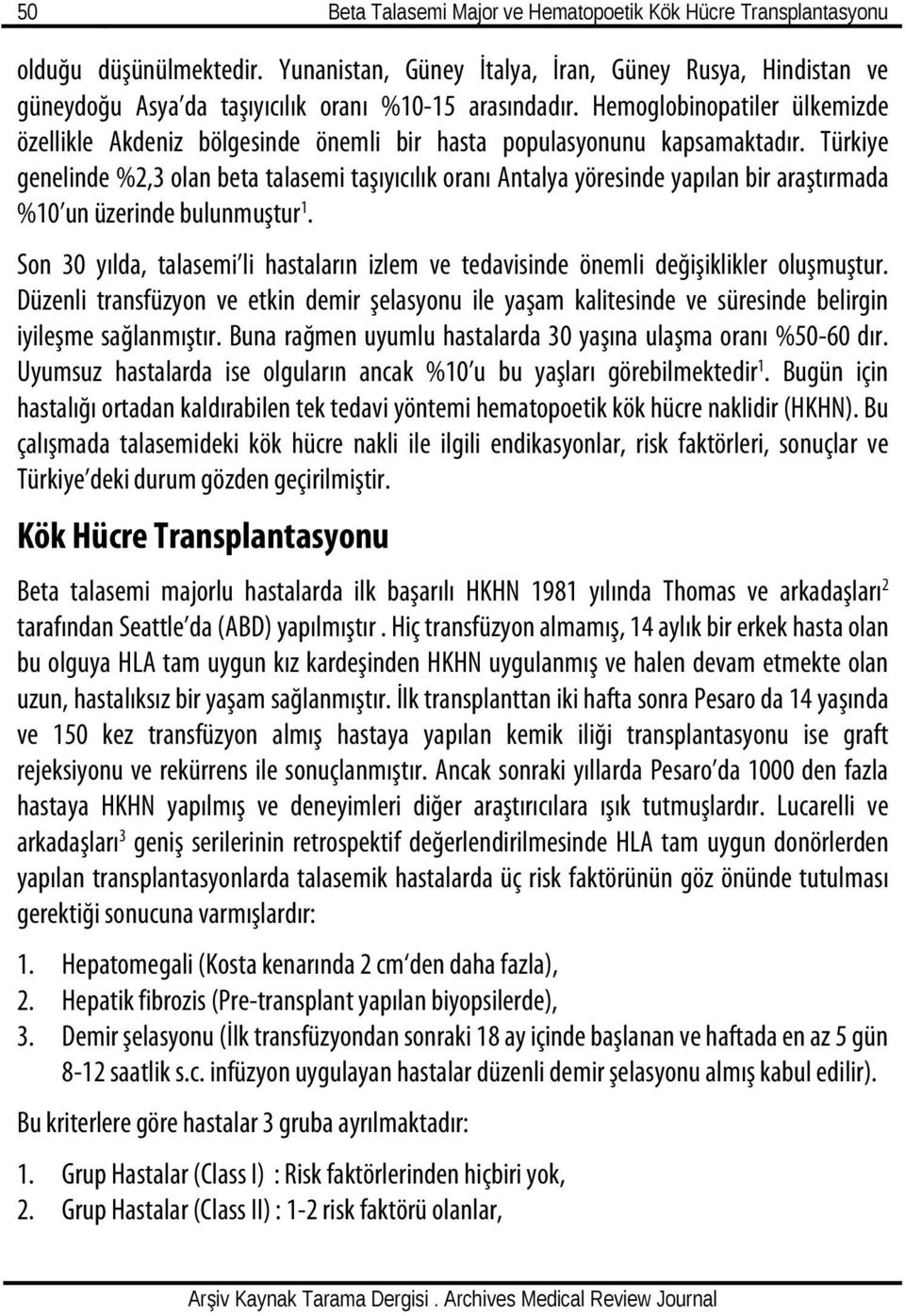 Hemoglobinopatiler ülkemizde özellikle Akdeniz bölgesinde önemli bir hasta populasyonunu kapsamaktadır.