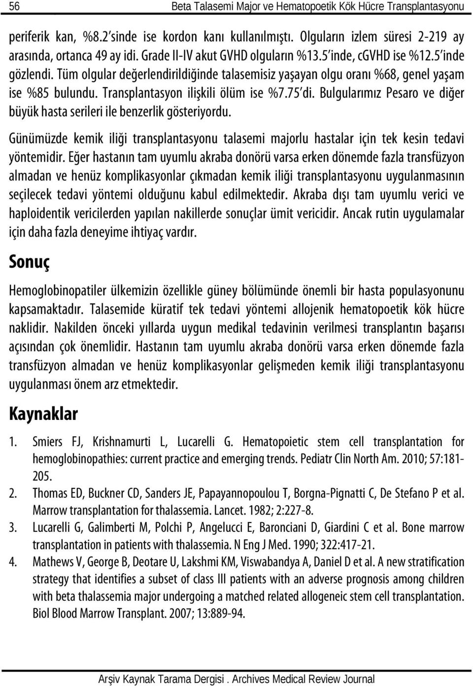 Transplantasyon ilişkili ölüm ise %7.75 di. Bulgularımız Pesaro ve diğer büyük hasta serileri ile benzerlik gösteriyordu.