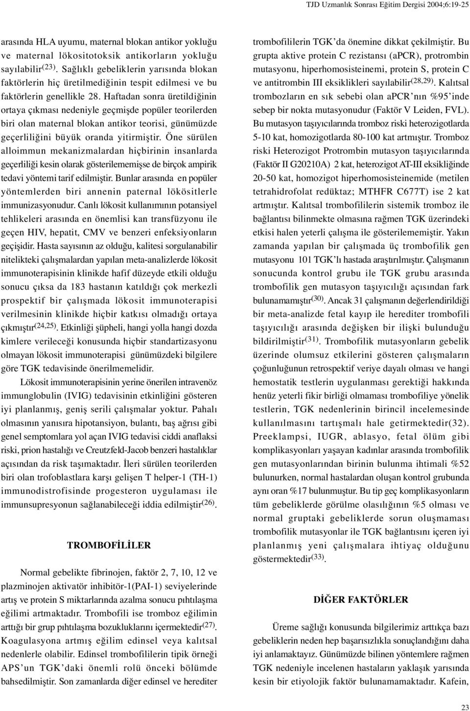 Haftadan sonra üretildi inin ortaya çıkması nedeniyle geçmi de popüler teorilerden biri olan maternal blokan antikor teorisi, günümüzde geçerlili ini büyük oranda yitirmi tir.