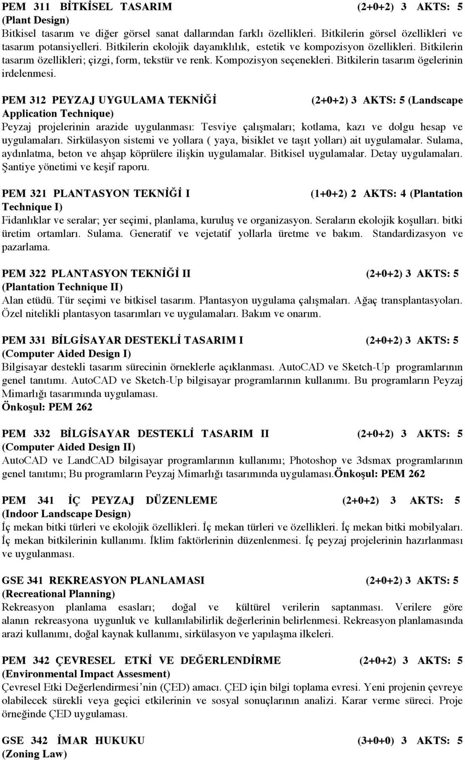 PEM 312 PEYZAJ UYGULAMA TEKNİĞİ (2+0+2) 3 AKTS: 5 (Landscape Application Technique) Peyzaj projelerinin arazide uygulanması: Tesviye çalışmaları; kotlama, kazı ve dolgu hesap ve uygulamaları.