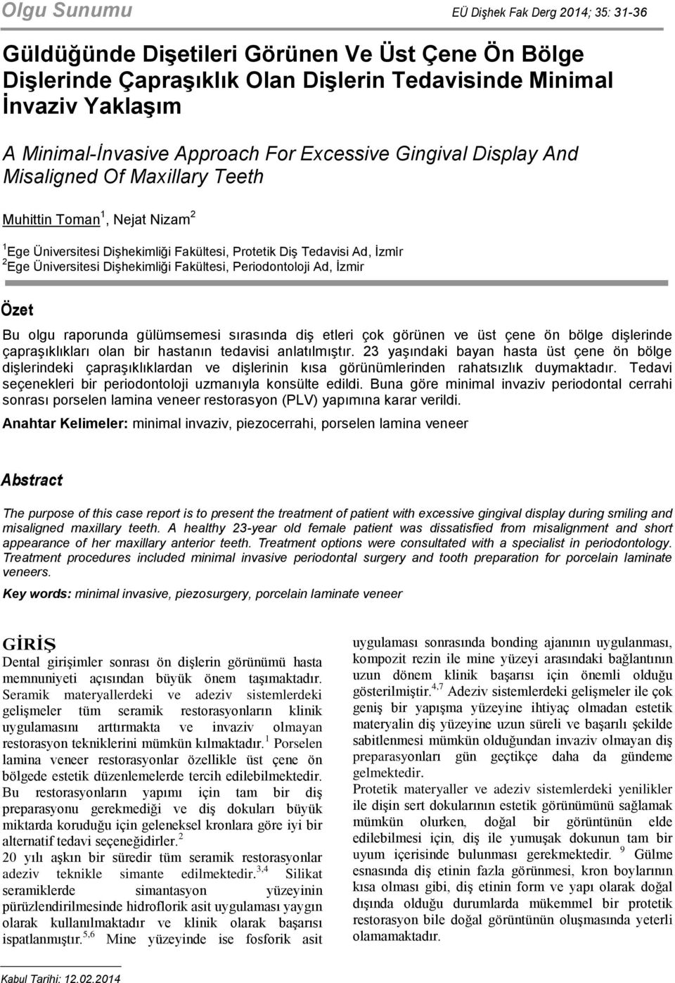 Dişhekimliği Fakültesi, Periodontoloji Ad, İzmir Özet Bu olgu raporunda gülümsemesi sırasında diş etleri çok görünen ve üst çene ön bölge dişlerinde çapraşıklıkları olan bir hastanın tedavisi