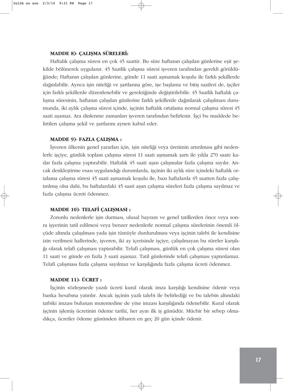 Ayr ca iflin niteli i ve flartlar na göre, ifle bafllama ve bitifl saatleri de, iflçiler için farkl flekillerde düzenlenebilir ve gerekti inde de ifltirilebilir.