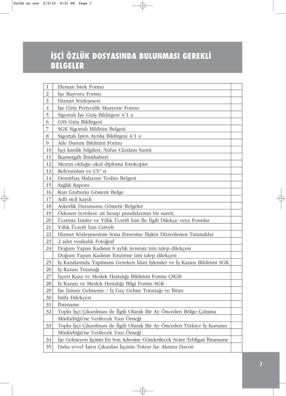 11 kametgâh lmühaberi 12 Mezun oldu u okul diploma fotokopisi 13 Referanslar ve CV' si 14 Demirbafl Malzeme Teslim Belgesi 15 Sa l k Raporu 16 Kan Grubunu Gösterir Belge 17 Adli sicil kayd 18