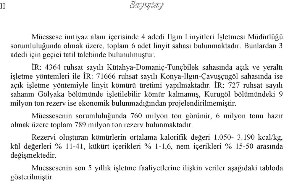 ĠR: 4364 ruhsat sayılı Kütahya-Domaniç-Tunçbilek sahasında açık ve yeraltı iģletme yöntemleri ile ĠR: 71666 ruhsat sayılı Konya-Ilgın-ÇavuĢçugöl sahasında ise açık iģletme yöntemiyle linyit kömürü