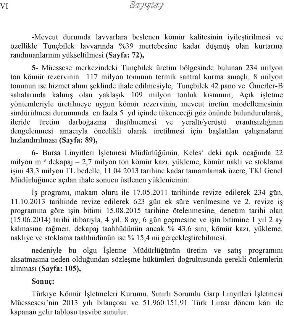 edilmesiyle, Tunçbilek 42 pano ve Ömerler-B sahalarında kalmıģ olan yaklaģık 109 milyon tonluk kısmının; Açık iģletme yöntemleriyle üretilmeye uygun kömür rezervinin, mevcut üretim modellemesinin