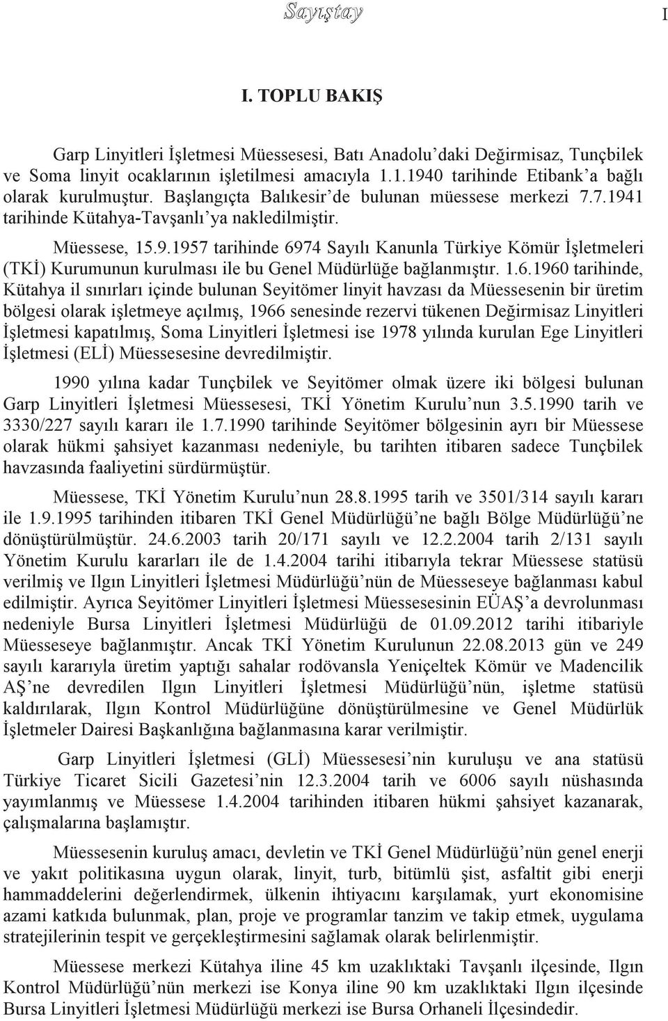 1.6.1960 tarihinde, Kütahya il sınırları içinde bulunan Seyitömer linyit havzası da Müessesenin bir üretim bölgesi olarak iģletmeye açılmıģ, 1966 senesinde rezervi tükenen Değirmisaz Linyitleri