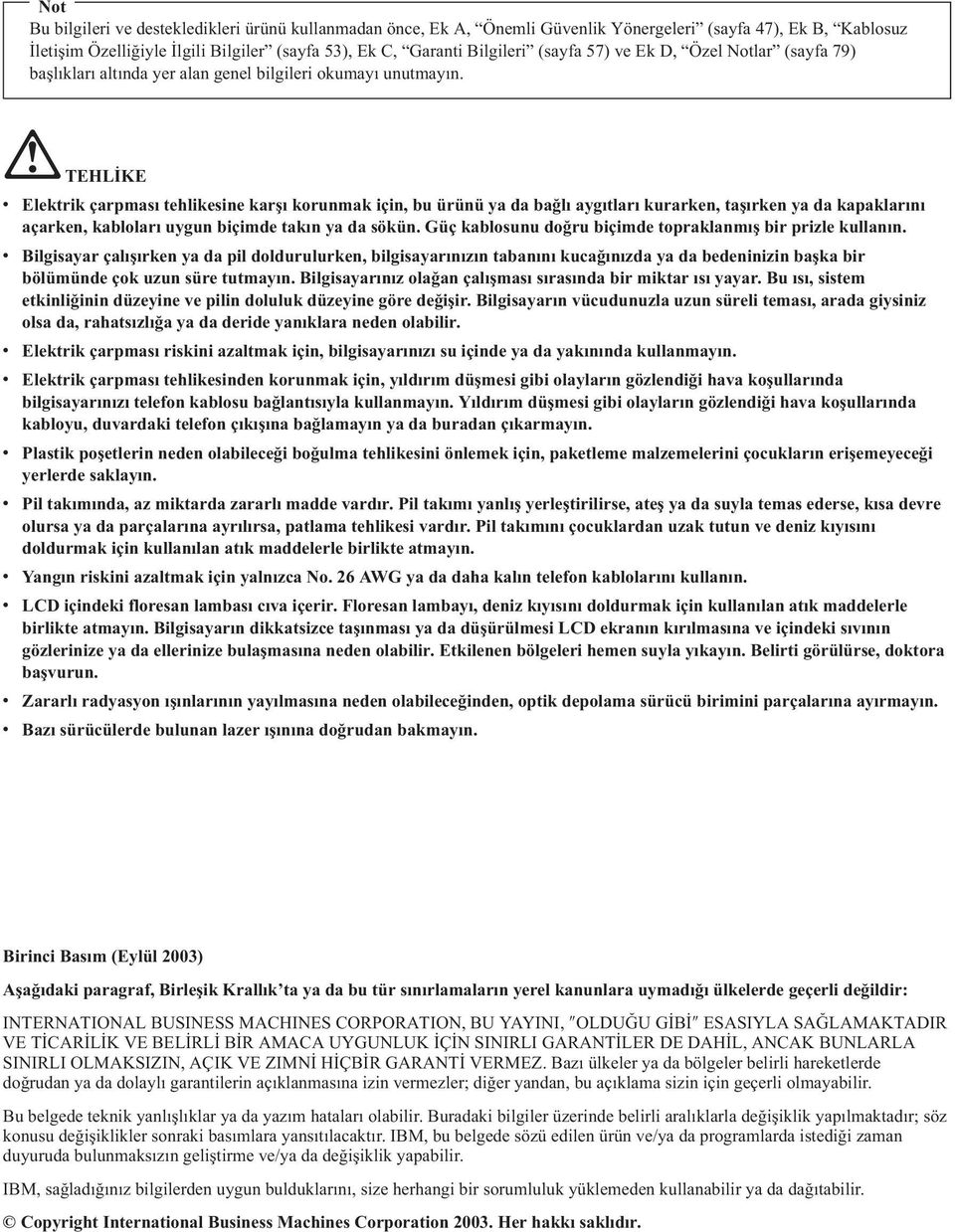 TEHLİKE v Elektrik çarpması tehlikesine karşı korunmak için, bu ürünü ya da bağlı aygıtları kurarken, taşırken ya da kapaklarını açarken, kabloları uygun biçimde takın ya da sökün.