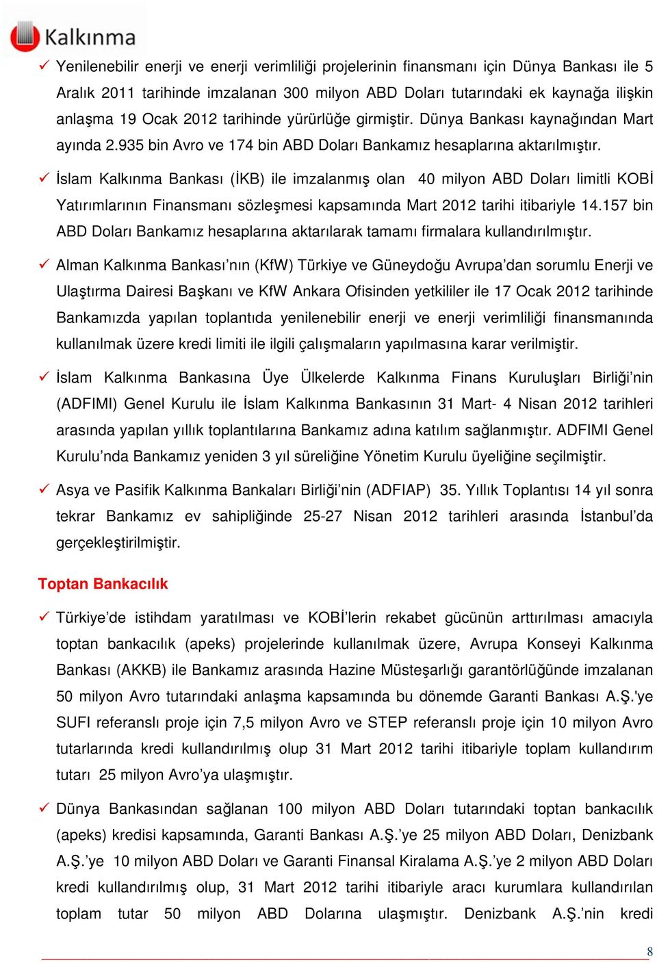 İslam Kalkınma Bankası (İKB) ile imzalanmış olan 40 milyon ABD Doları limitli KOBİ Yatırımlarının Finansmanı sözleşmesi kapsamında Mart 2012 tarihi itibariyle 14.