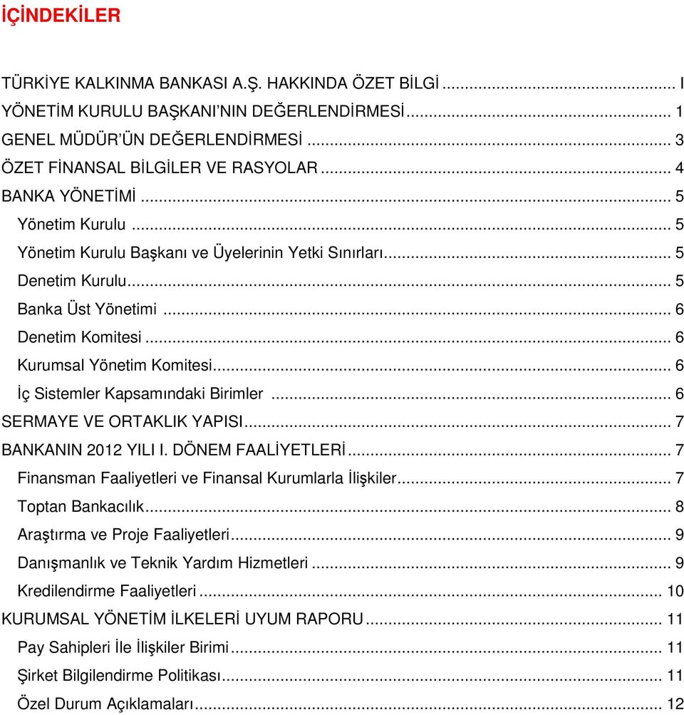 .. 6 İç Sistemler Kapsamındaki Birimler... 6 SERMAYE VE ORTAKLIK YAPISI... 7 BANKANIN 2012 YILI I. DÖNEM FAALİYETLERİ... 7 Finansman Faaliyetleri ve Finansal Kurumlarla İlişkiler... 7 Toptan Bankacılık.