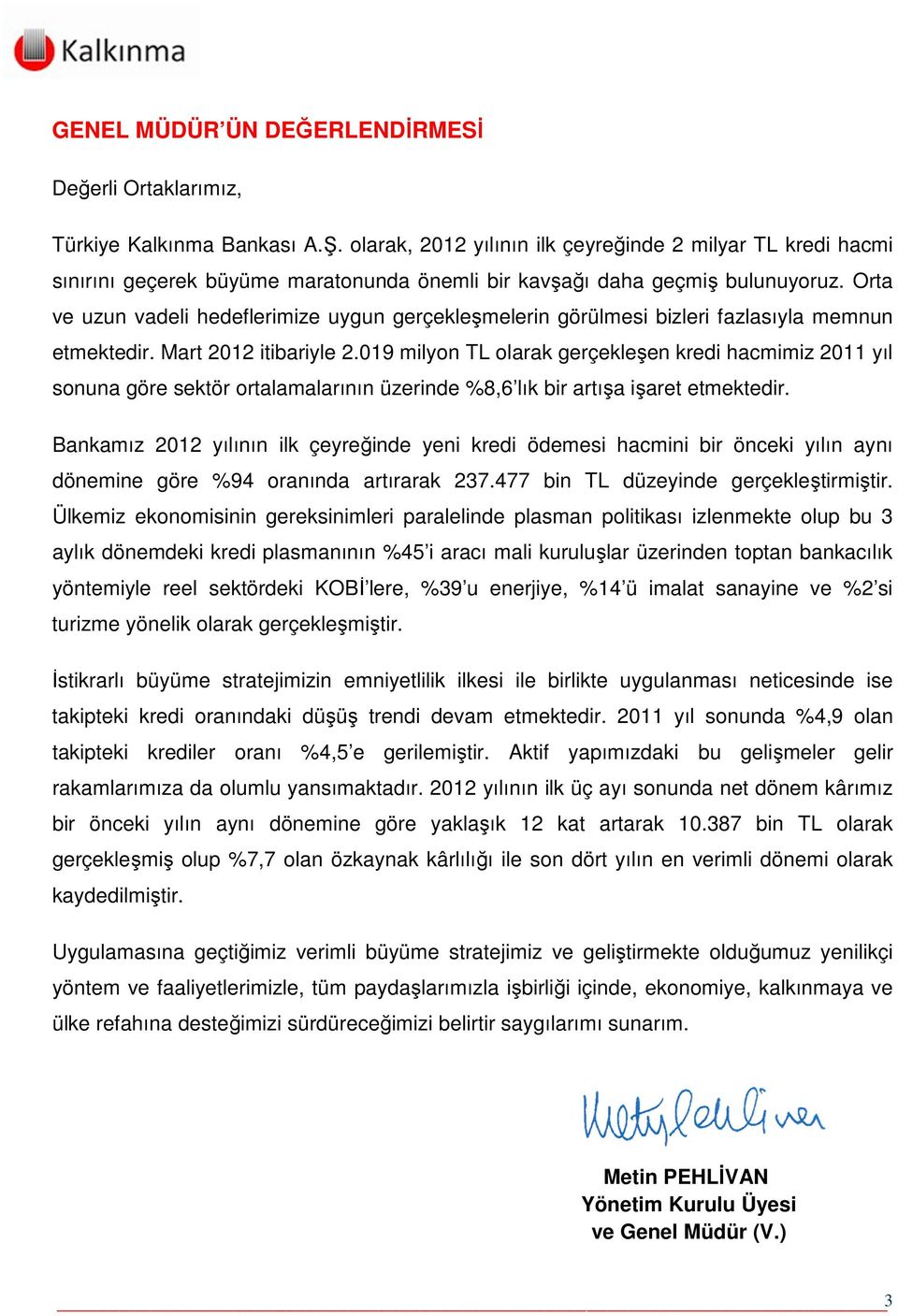 Orta ve uzun vadeli hedeflerimize uygun gerçekleşmelerin görülmesi bizleri fazlasıyla memnun etmektedir. Mart 2012 itibariyle 2.