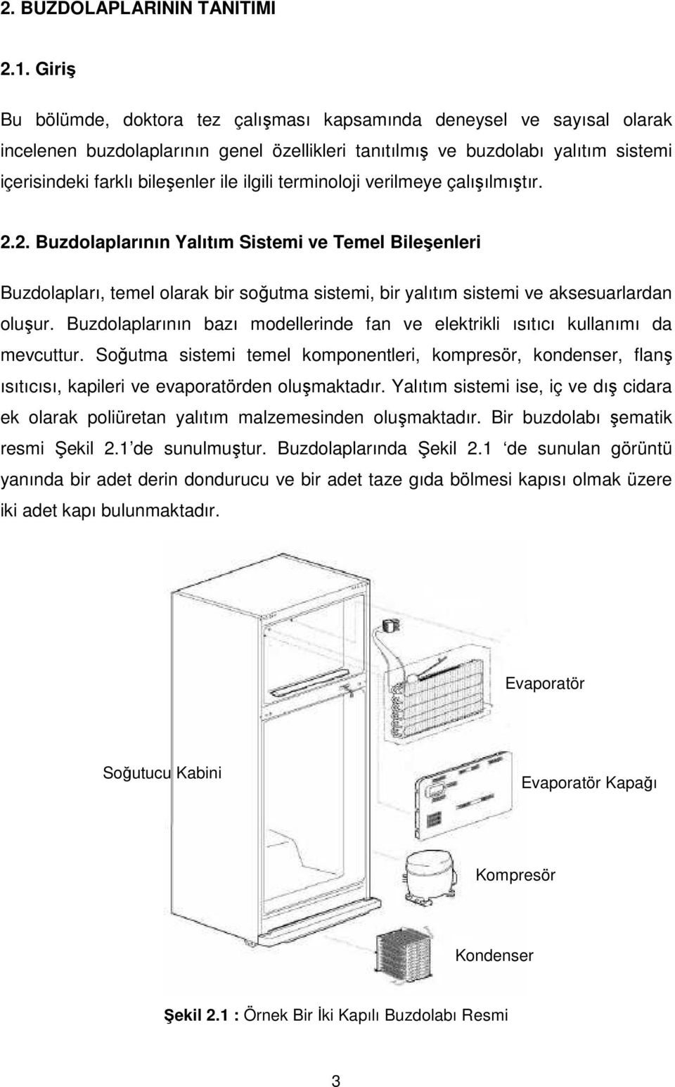 ilgili terminoloji verilmeye çalışılmıştır. 2.2. Buzdolaplarının Yalıtım Sistemi ve Temel Bileşenleri Buzdolapları, temel olarak bir soğutma sistemi, bir yalıtım sistemi ve aksesuarlardan oluşur.
