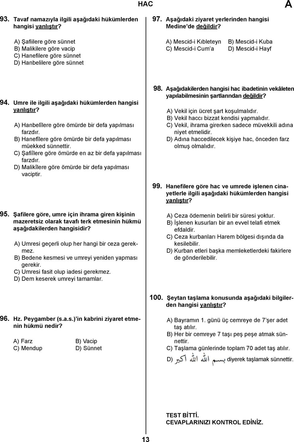 A) Hanbelîlere göre ömürde bir defa yapılması farzdır. B) Hanefîlere göre ömürde bir defa yapılması müekked sünnettir. C) Şafiîlere göre ömürde en az bir defa yapılması farzdır.