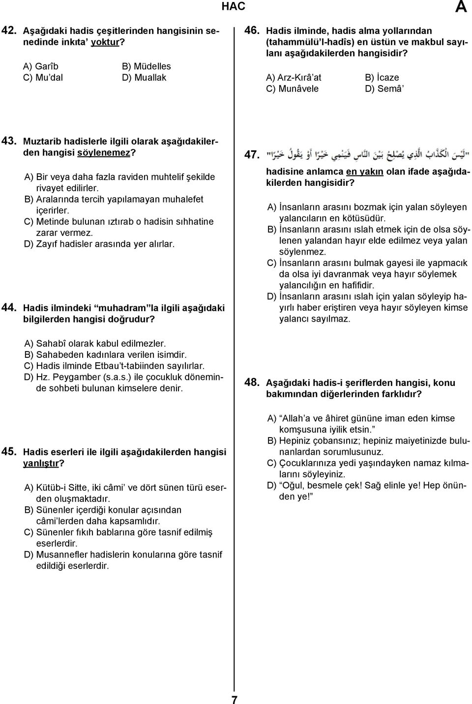 Muztarib hadislerle ilgili olarak aşağıdakilerden hangisi söylenemez? A) Bir veya daha fazla raviden muhtelif şekilde rivayet edilirler. B) Aralarında tercih yapılamayan muhalefet içerirler.