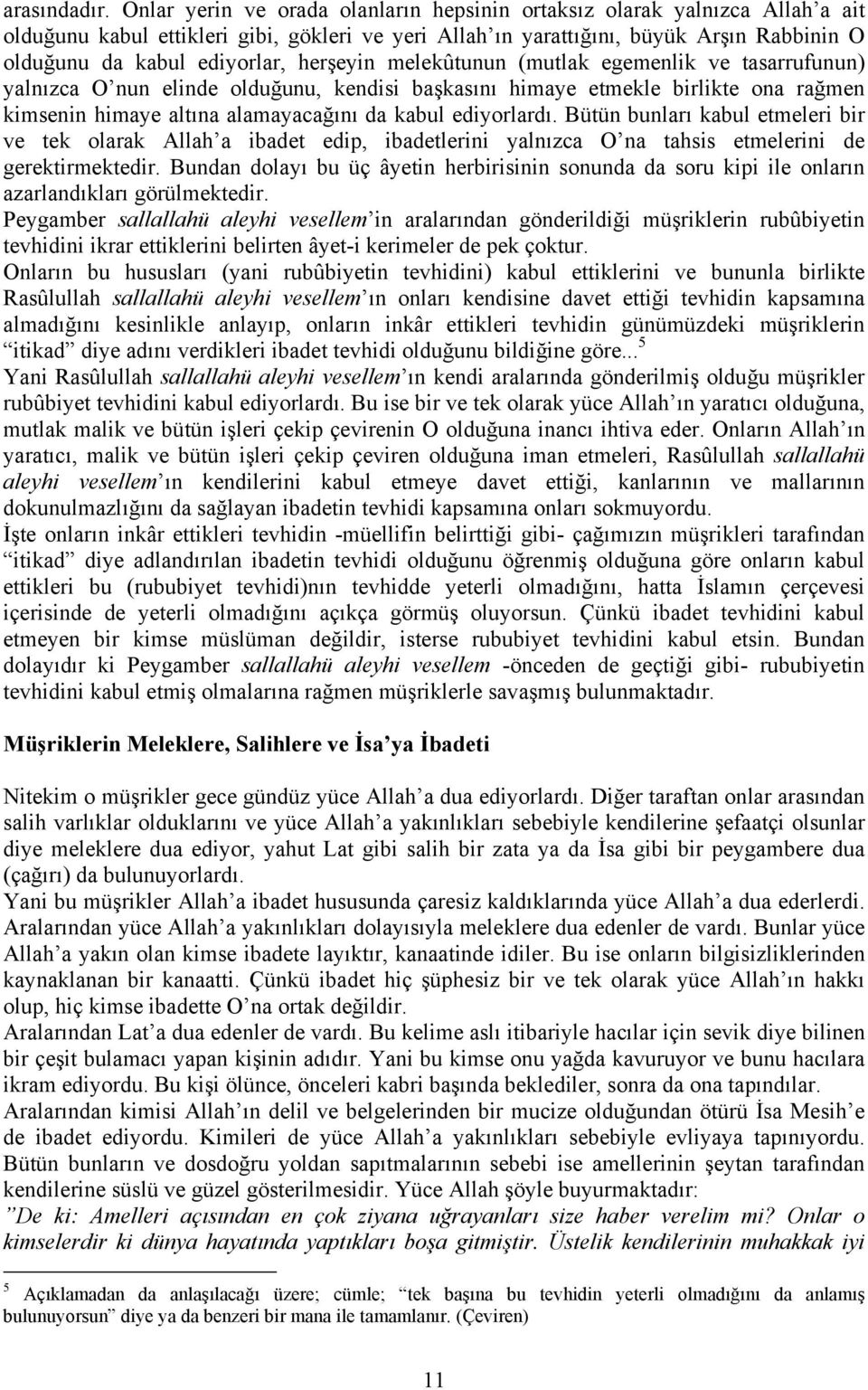 herşeyin melekûtunun (mutlak egemenlik ve tasarrufunun) yalnızca O nun elinde olduğunu, kendisi başkasını himaye etmekle birlikte ona rağmen kimsenin himaye altına alamayacağını da kabul ediyorlardı.