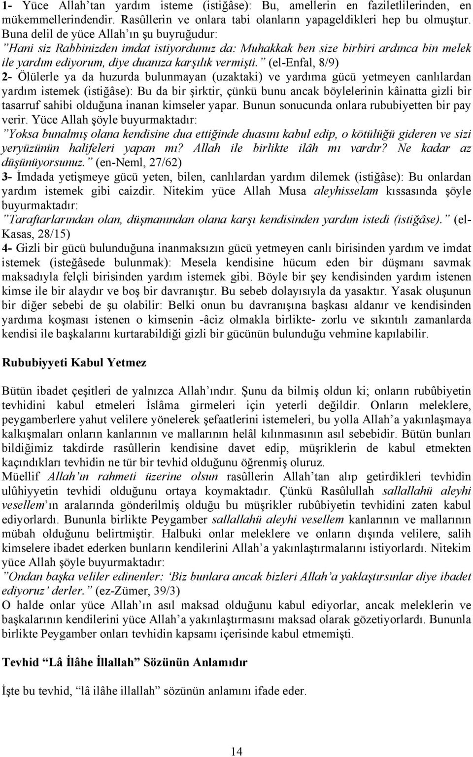 (el-enfal, 8/9) 2- Ölülerle ya da huzurda bulunmayan (uzaktaki) ve yardıma gücü yetmeyen canlılardan yardım istemek (istiğâse): Bu da bir şirktir, çünkü bunu ancak böylelerinin kâinatta gizli bir