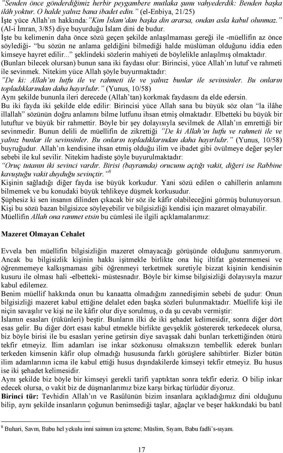 İşte bu kelimenin daha önce sözü geçen şekilde anlaşılmaması gereği ile -müellifin az önce söylediği- bu sözün ne anlama geldiğini bilmediği halde müslüman olduğunu iddia eden kimseye hayret edilir.