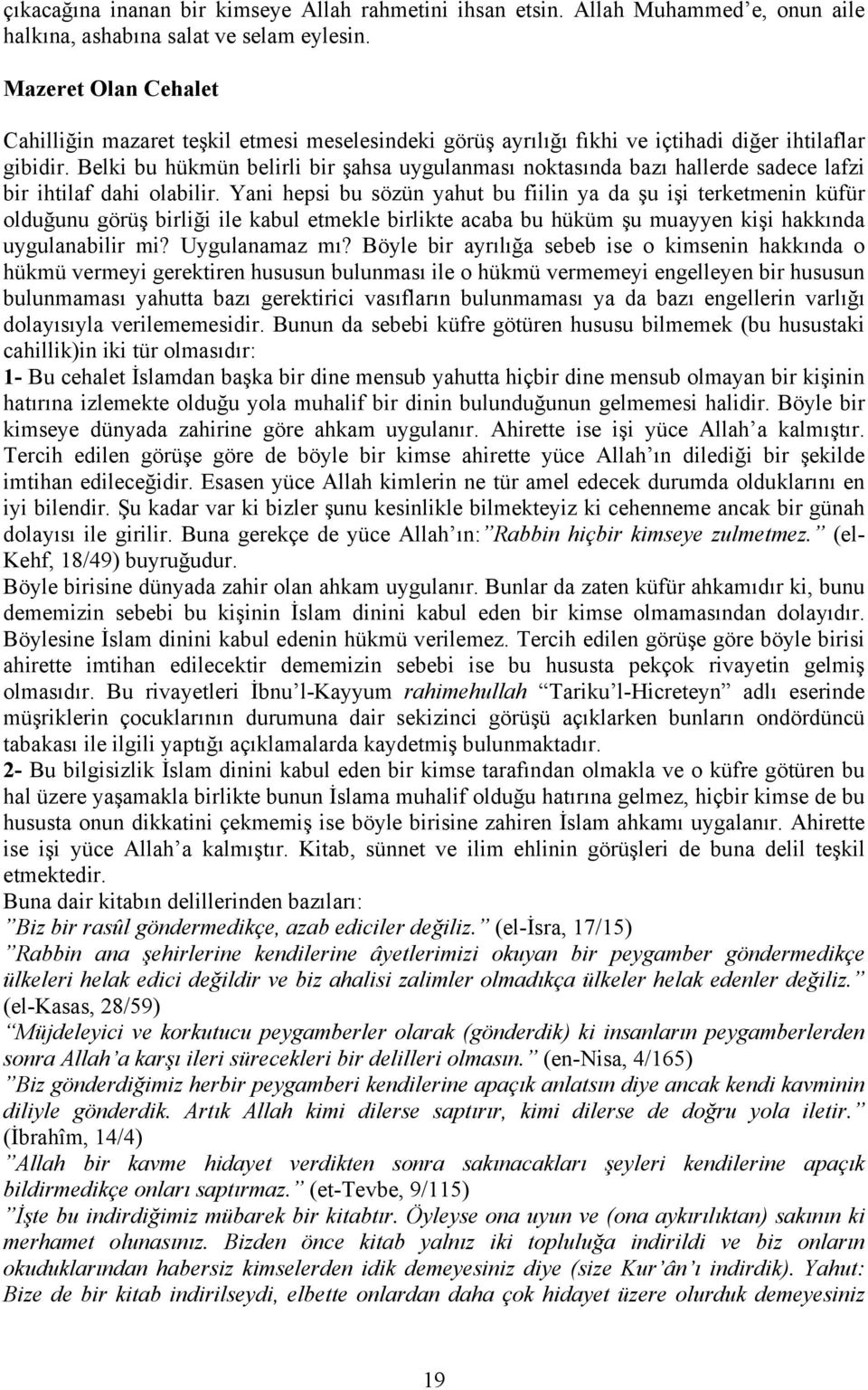 Belki bu hükmün belirli bir şahsa uygulanması noktasında bazı hallerde sadece lafzi bir ihtilaf dahi olabilir.