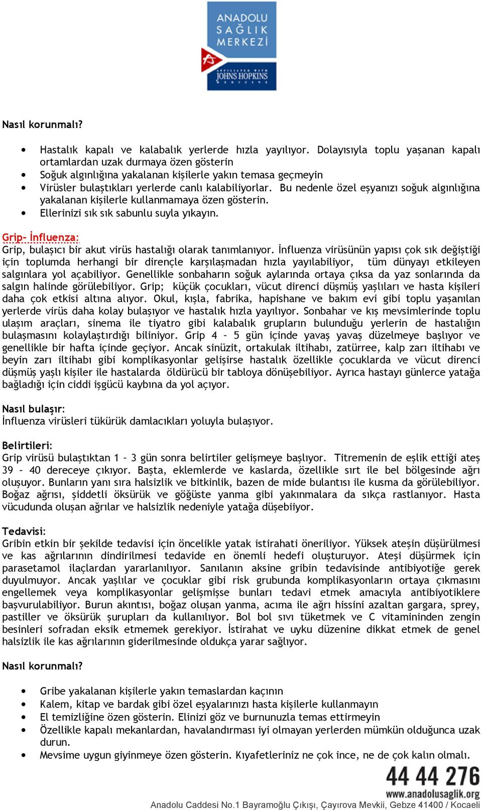 Bu nedenle özel eşyanızı soğuk algınlığına yakalanan kişilerle kullanmamaya özen gösterin. Ellerinizi sık sık sabunlu suyla yıkayın.