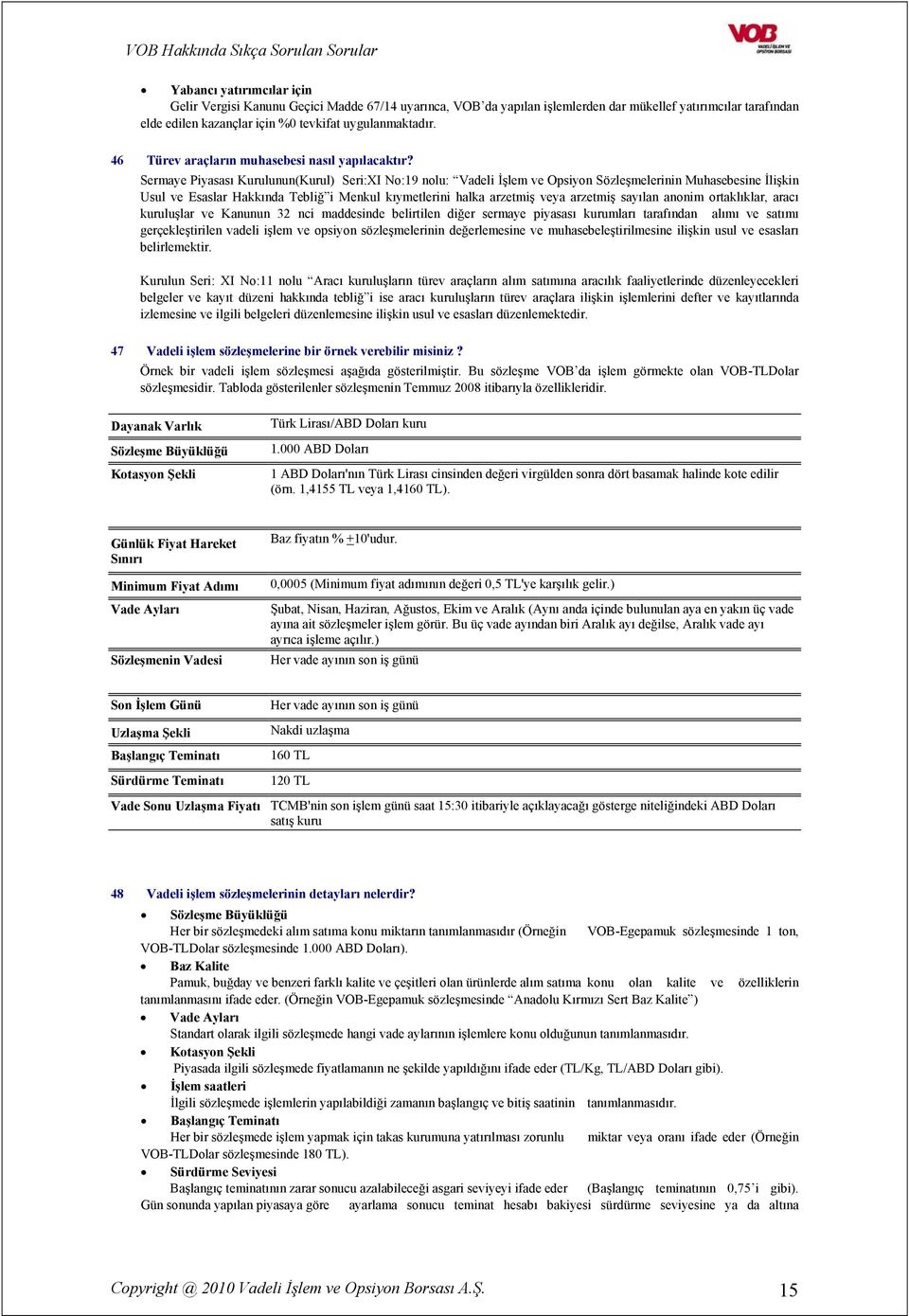 Sermaye Piyasası Kurulunun(Kurul) Seri:XI No:19 nolu: Vadeli İşlem ve Opsiyon Sözleşmelerinin Muhasebesine İlişkin Usul ve Esaslar Hakkında Tebliğ i Menkul kıymetlerini halka arzetmiş veya arzetmiş